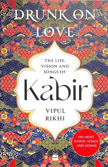 Drunk On Love : The Life Vision & Songs Of Kabir