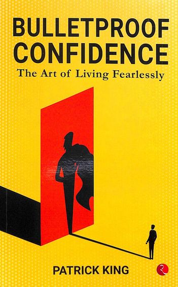 Bulletproof Confidence : The Art Of Living Fearlessly