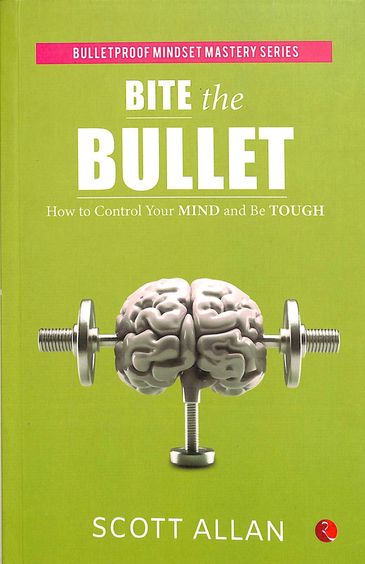 Bite The Bullet : How To Control Your Mind & Be Tough