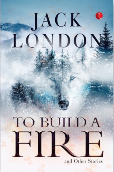 To Build A Fire & Other Stories