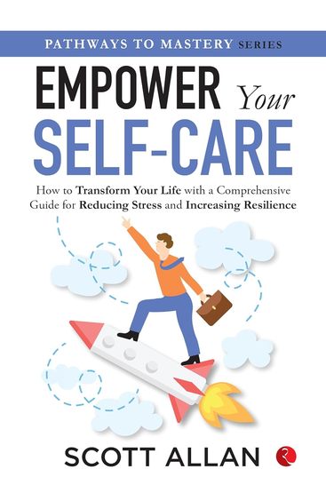 Empower Your Self Care: How To Transform Your Life With A Comprehensive Guide For Reducing Stress An