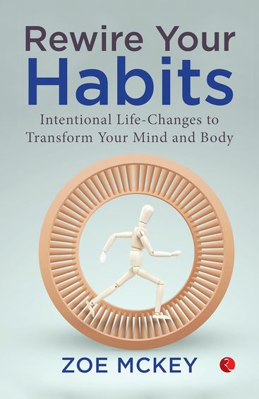 Rewire Your Habits : Intentional Life Changes To Transform Your Mind & Body