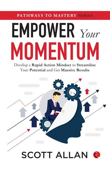 Empower Your Momentum : Develop A Rapid Action Mindset To Streamline Your Potential & Get Massive