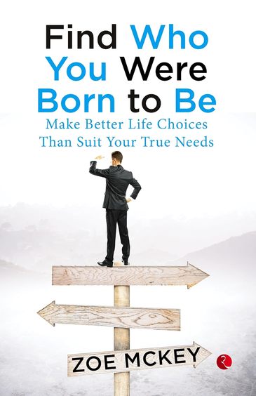 Find Who You Wher Born To Be : Make Better Life Choices Than Suit Your True Needs