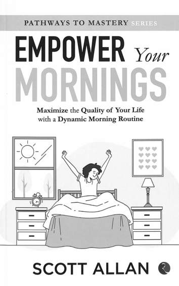 Empower Your Mornings : Maximize The Quality Of Your Life With A Dyamic Morning Routine
