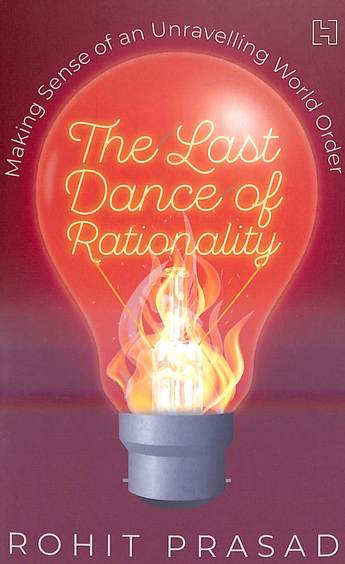 Last Dance Of Rationality : Making Sense Of An Unravelling World Order