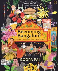 Becoming Bangalore : Stories That Shaped A Hometown
