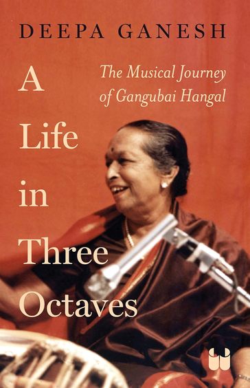 Life In Three Octaves : The Musical Journey Of Gangubai Hangal