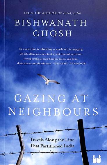 Gazing At Neighbours : Travels Along The Line That Partitioned India