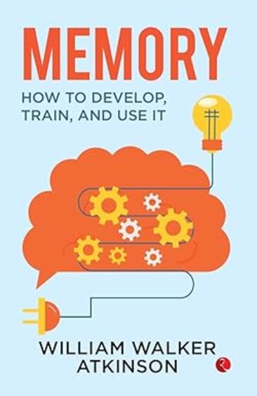 Memory : How To Develop, Train & Use It
