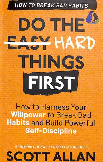 Do The Hard Things First: Breaking Bad Habits How To Break Bad Habits