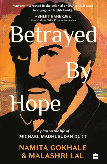 Betrayed By Hope : A Play On The Life Of Michael Madhusudan Dutt