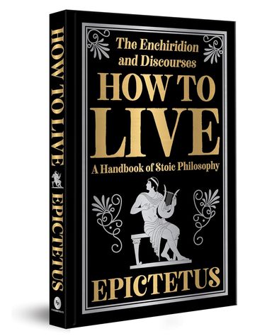 How To Live : A Handbook Of Stoic Philosophy