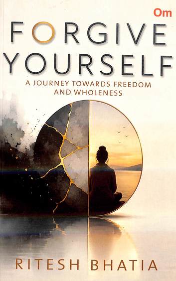 Forgive Yourself : A Journey Towards Freedom & Wholeness