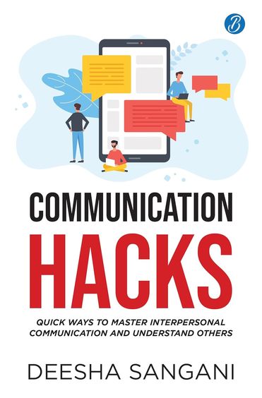 Communication Hacks : Quick Ways To Master Interpersonal Communication & Understand Others