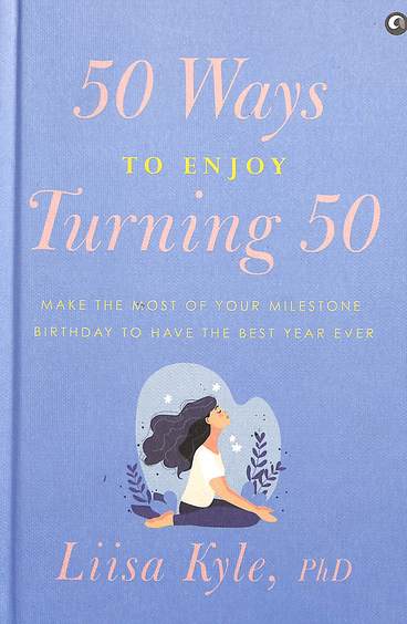 50 Ways To Enjoy Turning 50 : Make The Most Of Your Milestone Birthday To Have The Best Year Ever