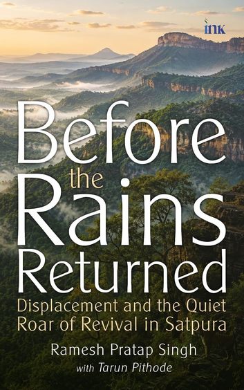 Before the Rains Returned: Displacement and the Quiet Roar of Revival in Satpura