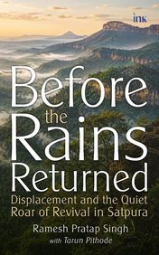 Before the Rains Returned: Displacement and the Quiet Roar of Revival in Satpura