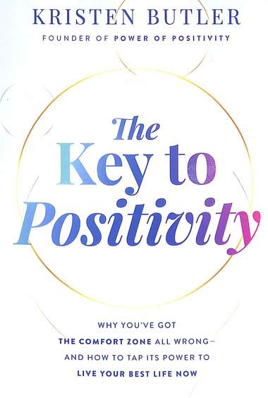 Key To Positivity : Why Youve Got The Comfort Zone All Wrong & How To Tap Its Power To Live Your Bes