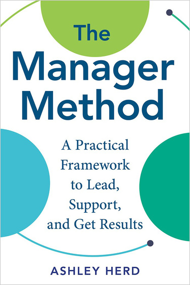 Manager Method: A Practical Framework to Lead, Support, and Get Results