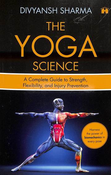 Yoga Science : A Complete Guide To Strength Flexibility & Injury Prevention