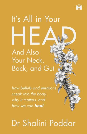 Its All In Your Head & Also Your Neck Back & Gut : How Beliefs & Emotions Sneak Into The Body Why It