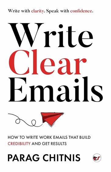 Write Clear Emails: How to Write Work Emails That Build Credibility and Get Results 