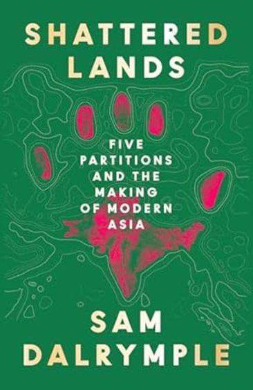 Shattered Lands : Five Partitions & The Making Of Modern Asia