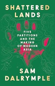 Shattered Lands : Five Partitions & The Making Of Modern Asia