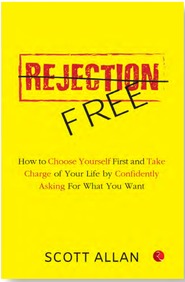 Rejection Free : How To Choose Yourself First & Take Charge Of Your Life By Confidently Asking For