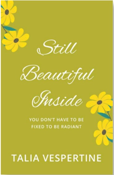 Still Beautiful Inside: You Dont Have to Be Fixed to Be Radiant