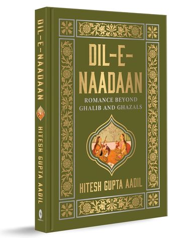 Dil E Naadaan : Romance Beyond Ghalib & Ghazals