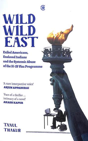 Wild Wild East : Exiled Americans, Enslaved Indians & The Systemic Abuse Of The H1b Visa Programme
