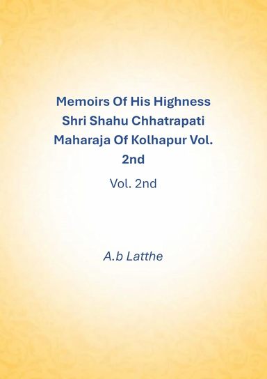 Memoirs Of His Highness Shri Shahu Chhatrapati Maharaja Of Kolhapur: 2nd Volume