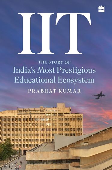 Iit : The Story Of Indias Most Prestigious Educational Ecosystems