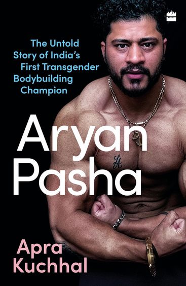 Aryan Pasha : The Untold Story Of Indias First Transgender Bodybuilding Champion