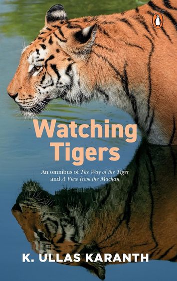 Watching Tigers : An Omnibus Of The View From Machan & Way Of The Tiger