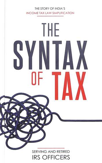 Syntax Of Tax : The Story Of Indias Income Tax Simplification Serving & Retired Irs Officers