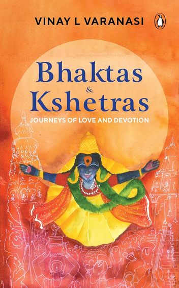 Bhaktas & Kshetras : Journeys Of Love & Devotion