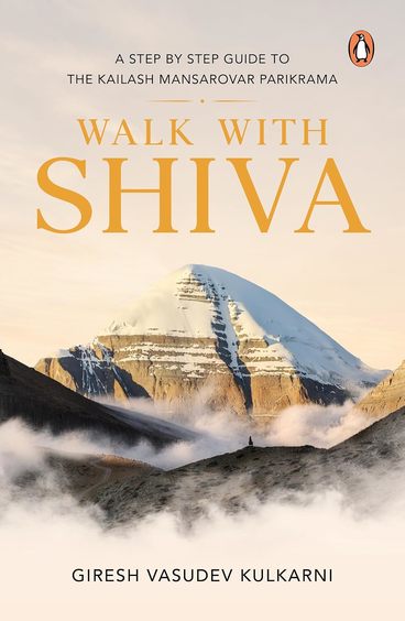 Walk With Shiva : A Step By Step Guide To The Kailash Mansarovar Parikrama