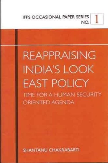 Reappraising Indias Look East Policy : Time for a Human Security Oriented Agenda