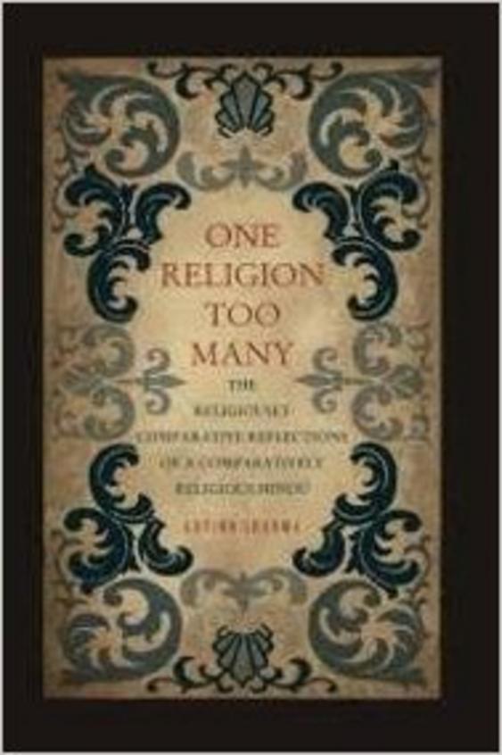 One Religion Too Many: The Religiously Comparative Reflections of a Comparatively Religious Hindu