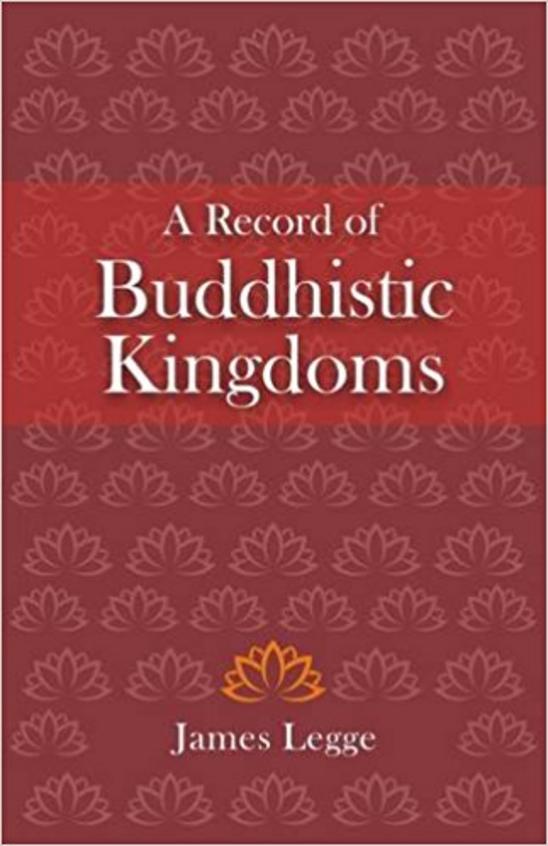A Record of Buddhistic Kingdoms: Being an Account by the Chinese Monk Fa-Hien of Travels in India and Ceylon (AD 399-414) in Search of the Buddhist Books of Discipline