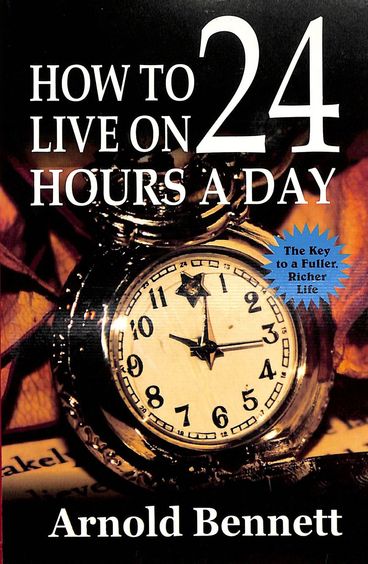 How To Live On 24 Hours A Day : The Key To A Fuller Richer Life