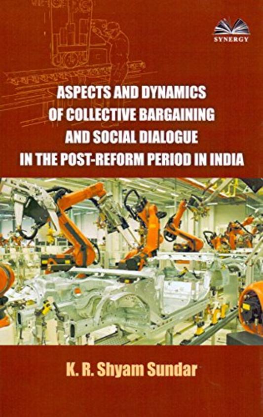 Aspects & Dynamics Of Collective Bargaining & Social Dialogue In The Post Reform Period In India