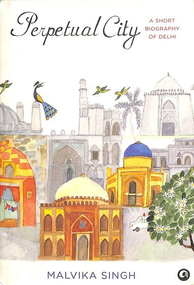 Perpetual City : A Short Biography Of Delhi