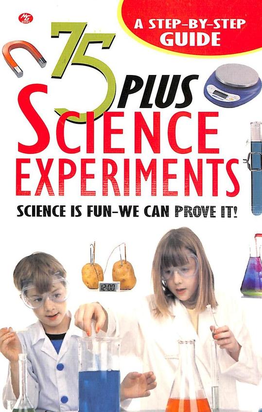 75 Plus Science Experiments : A Step By Step Guide