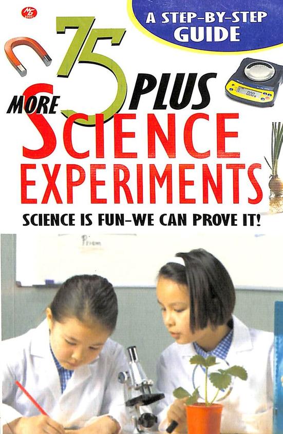 75 Plus More Science Experiments : A Step By Step Guide