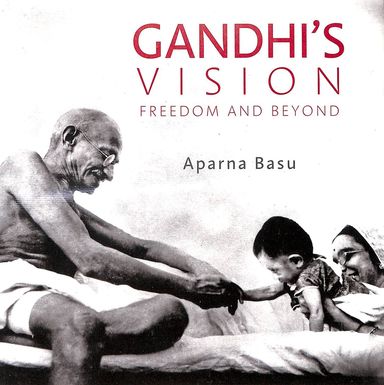 Gandhis Vision : Freedom & Beyond