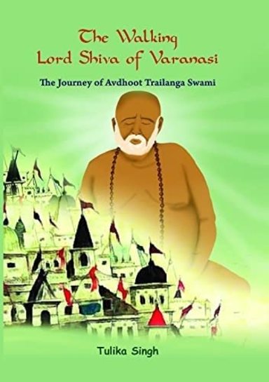 Walking Lord Shiva Of Varahasi : The Journey Of Avdhoot Trailanga Swami
